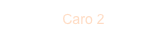 Caro 2