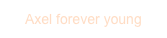 Axel forever young